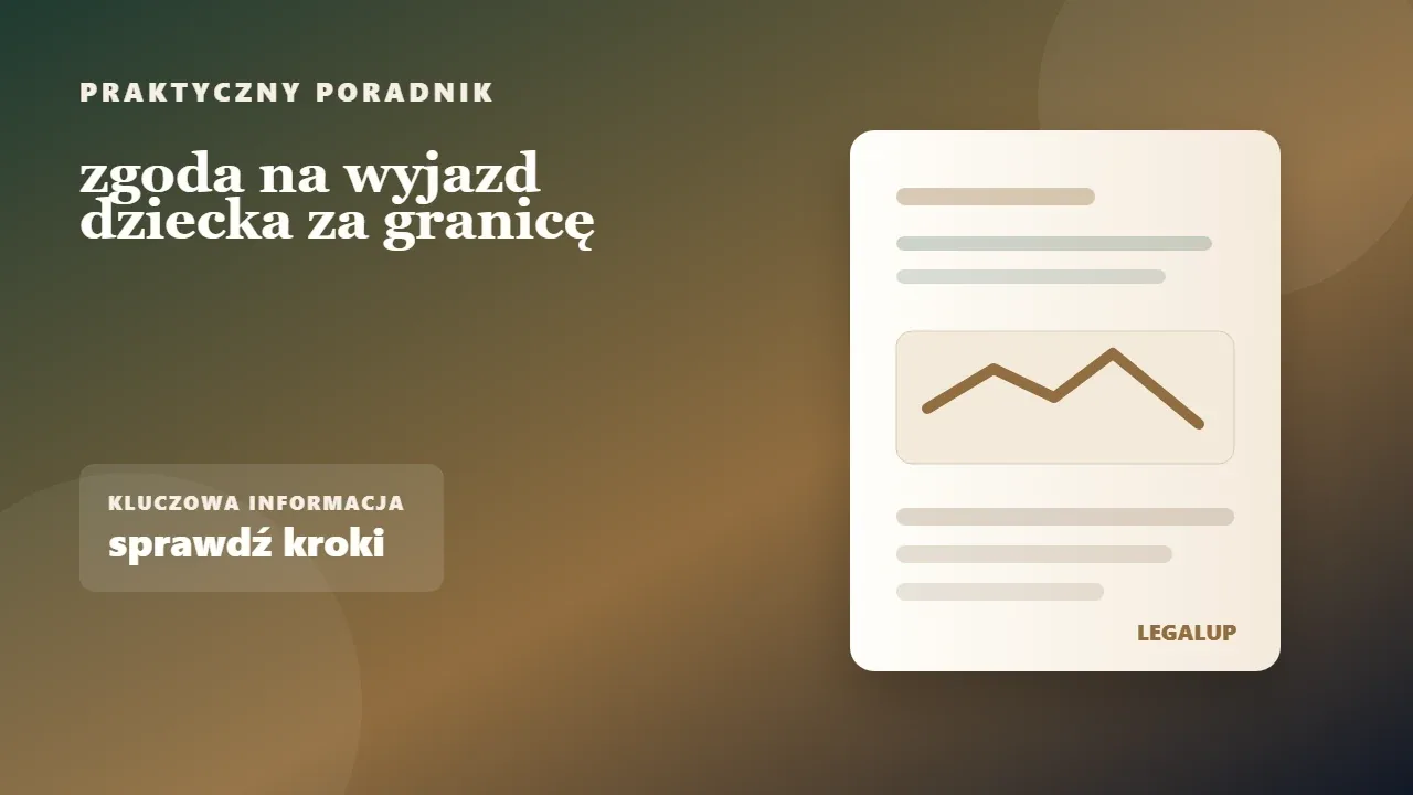 zgoda na wyjazd dziecka za granicę: dokumenty, terminy i najważniejsze decyzje